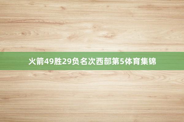 火箭49胜29负名次西部第5体育集锦