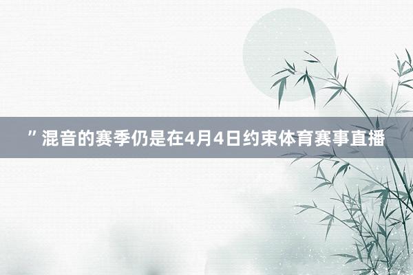 ”混音的赛季仍是在4月4日约束体育赛事直播