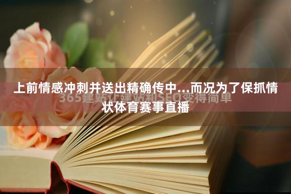 上前情感冲刺并送出精确传中...而况为了保抓情状体育赛事直播