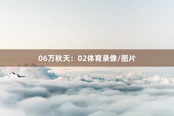 06　　万秋天：02体育录像/图片