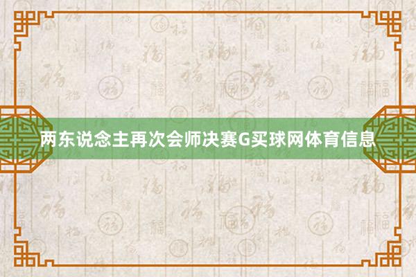 两东说念主再次会师决赛G买球网体育信息