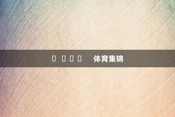 ​ ​​​    体育集锦