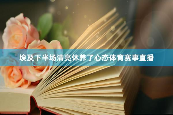 埃及下半场清亮休养了心态体育赛事直播